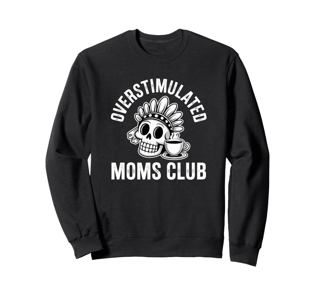 Overstimulated Moms Club Skeleton Sweatshirt - Novelty Apparel Unisex - T-Shirt, Sweatshirt, Hoodie
