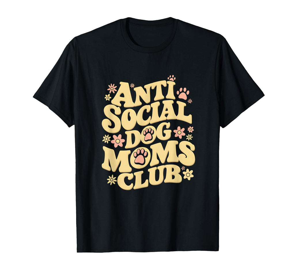 Anti Social Dog Moms Club Funny T-Shirt - Casual Everyday Wear for Adults - T-Shirt, Sweatshirt, Hoodie