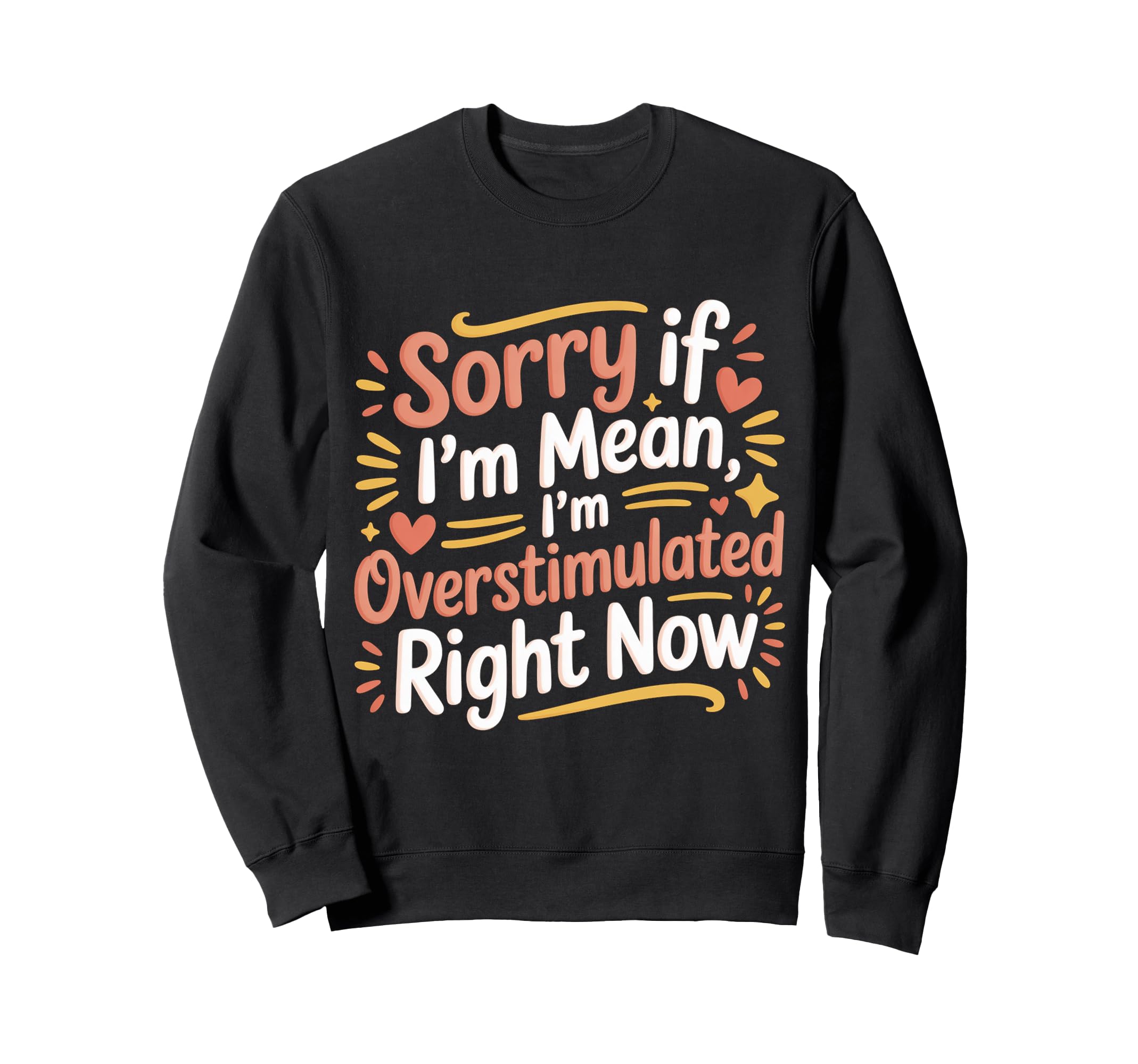 Sorry If Im Mean Im Overstimulated Sweatshirt - Trendy Graphic Unisex - T-Shirt, Sweatshirt, Hoodie