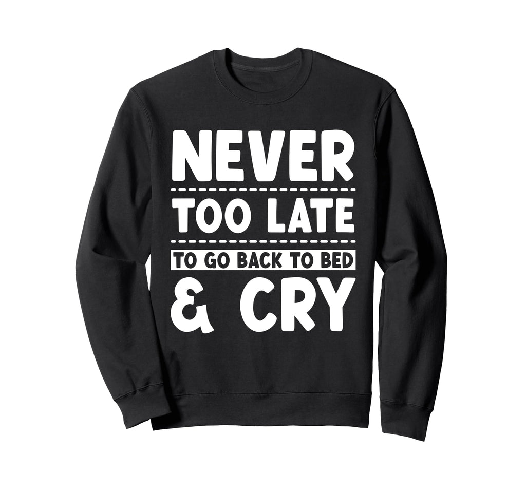 Never Too Late To Go Back To Bed Sweatshirt - Novelty Apparel for Adults - T-Shirt, Sweatshirt, Hoodie