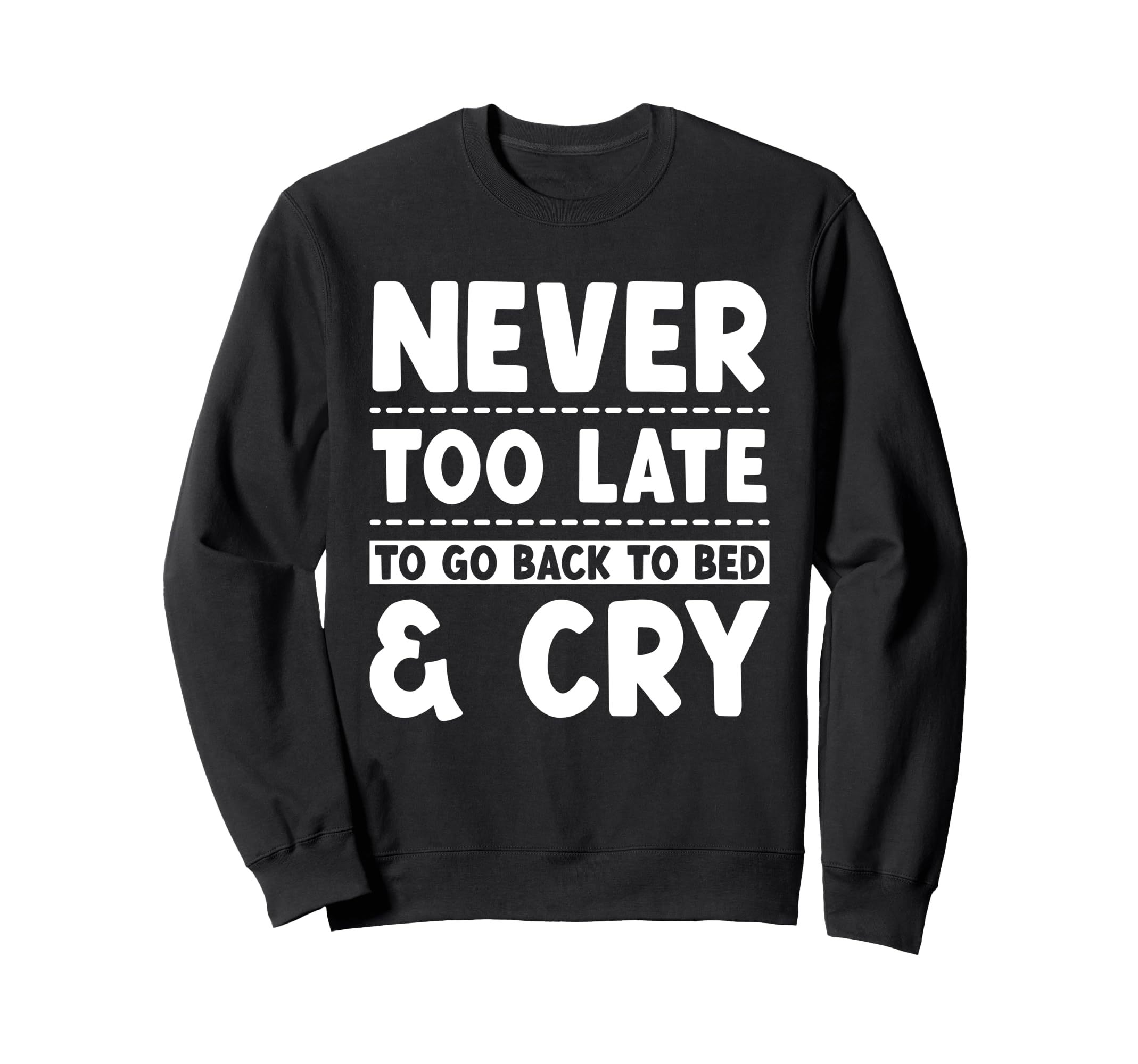 Never Too Late To Go Back To Bed Sweatshirt - Novelty Apparel for Adults - T-Shirt, Sweatshirt, Hoodie