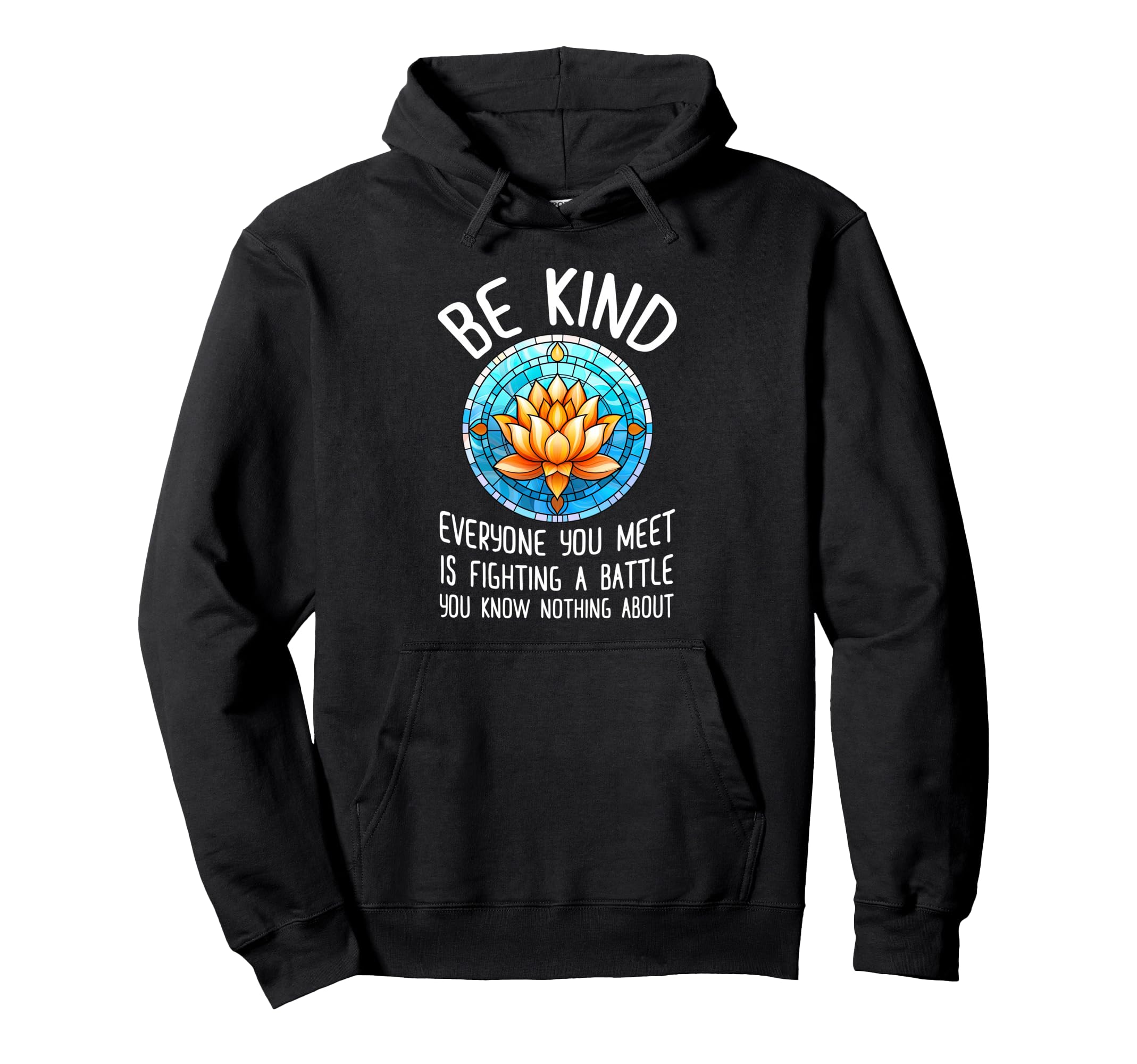 Be Kind Everyone You Meet Is Fighting Hoodie - Custom Art Print Men Women - T-Shirt, Sweatshirt, Hoodie