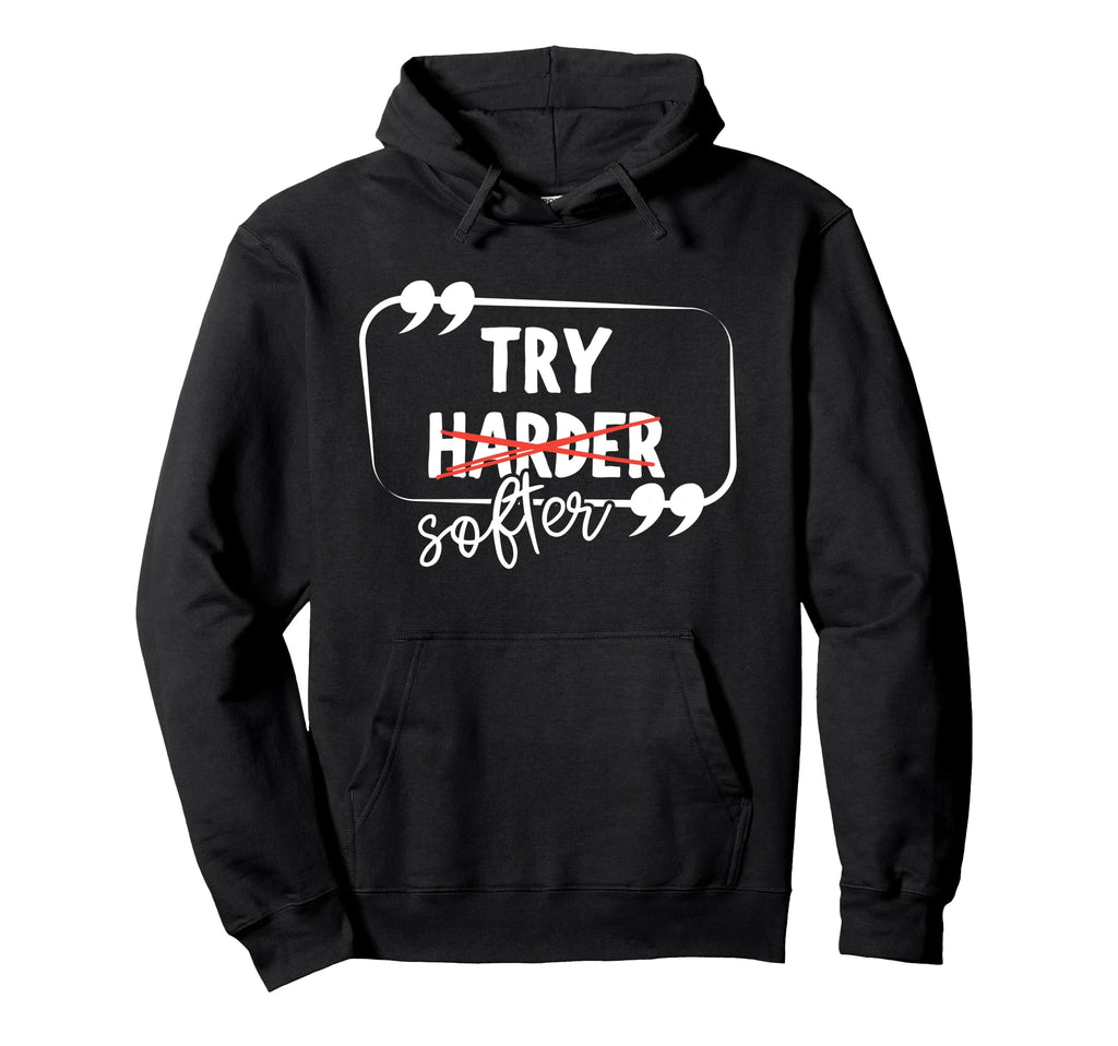 Try Harder Softer Mindful Self Care Hoodie - Fun Novelty Design Unisex - T-Shirt, Sweatshirt, Hoodie