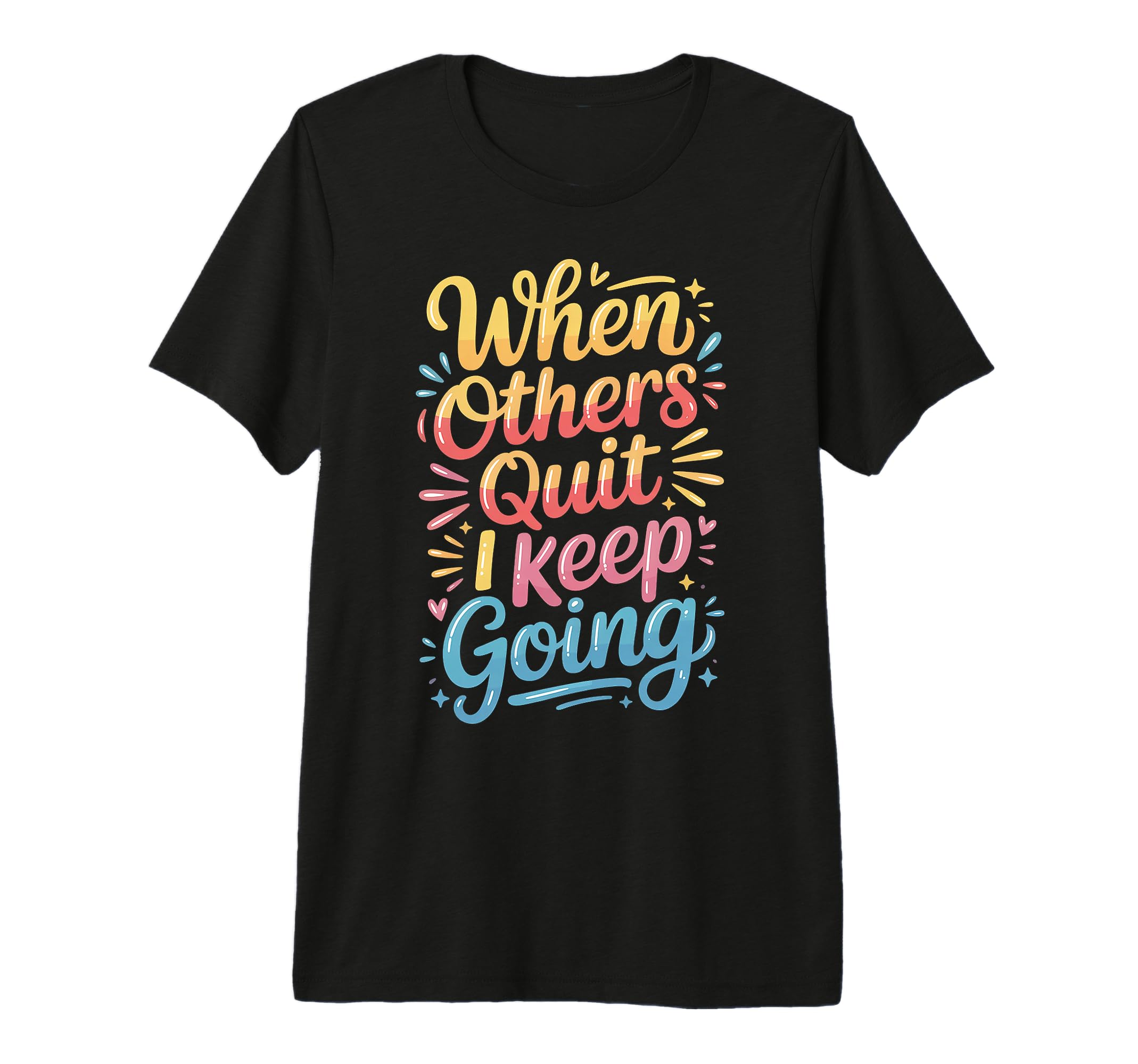 When Others Quit I Keep Going Excuse Grind T-Shirt - Unique Graphic Unisex - T-Shirt, Sweatshirt, Hoodie
