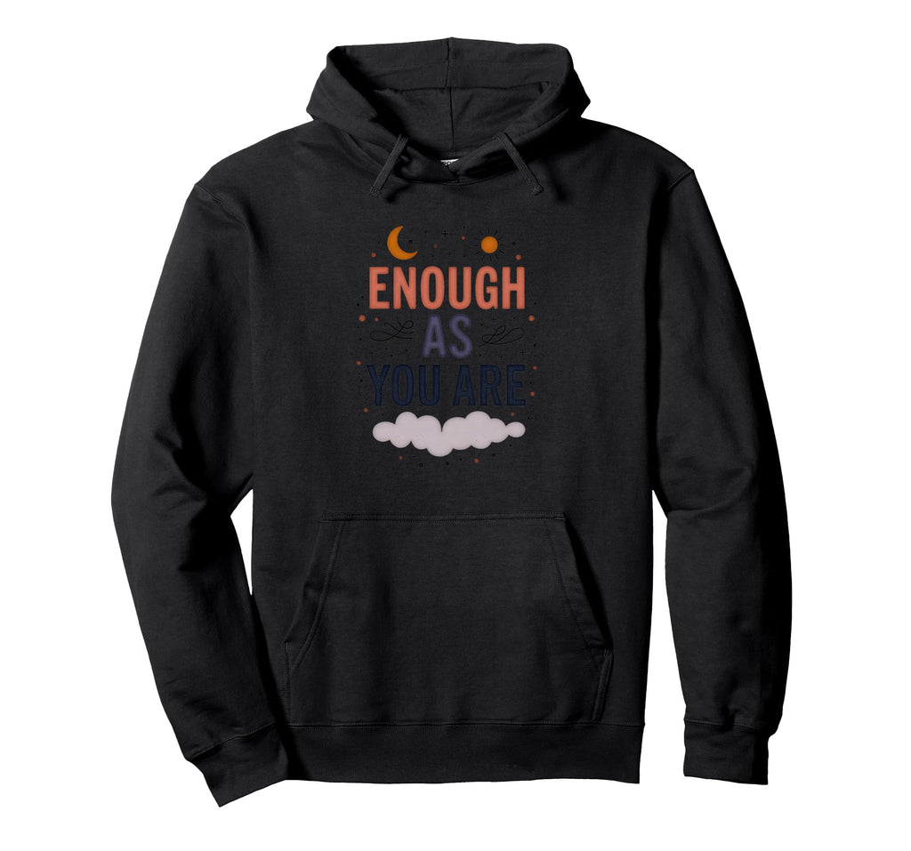 Enough As You Are Inspirational Hoodie - Casual Everyday Wear Men Women - T-Shirt, Sweatshirt, Hoodie
