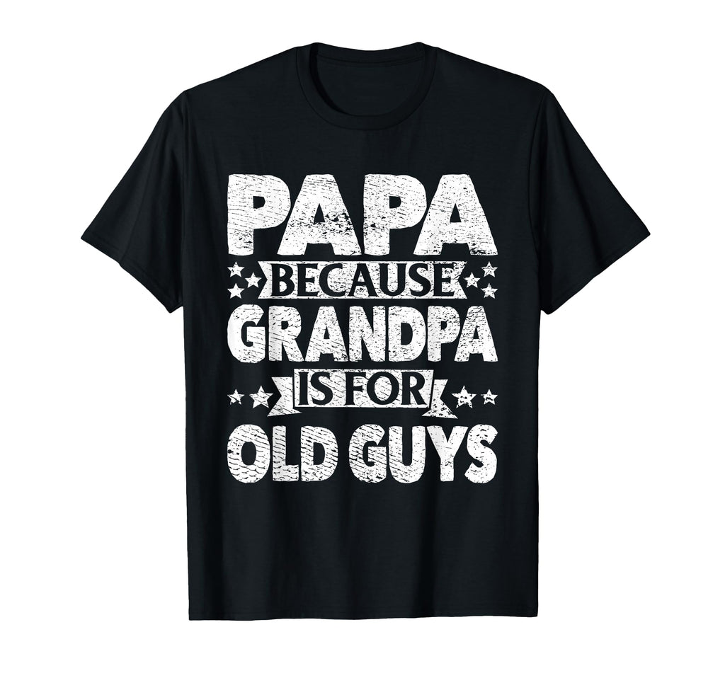 Papa Because Grandpa Is Old Guys Grandpappy T-Shirt - Graphic Print Unisex - T-Shirt, Sweatshirt, Hoodie