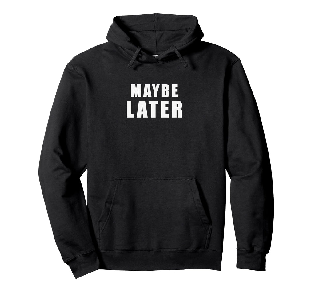 Maybe Later Funny British Sarcastic Hoodie - Novelty Apparel for Adults - T-Shirt, Sweatshirt, Hoodie