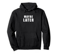 Maybe Later Funny British Sarcastic Hoodie - Novelty Apparel for Adults - T-Shirt, Sweatshirt, Hoodie