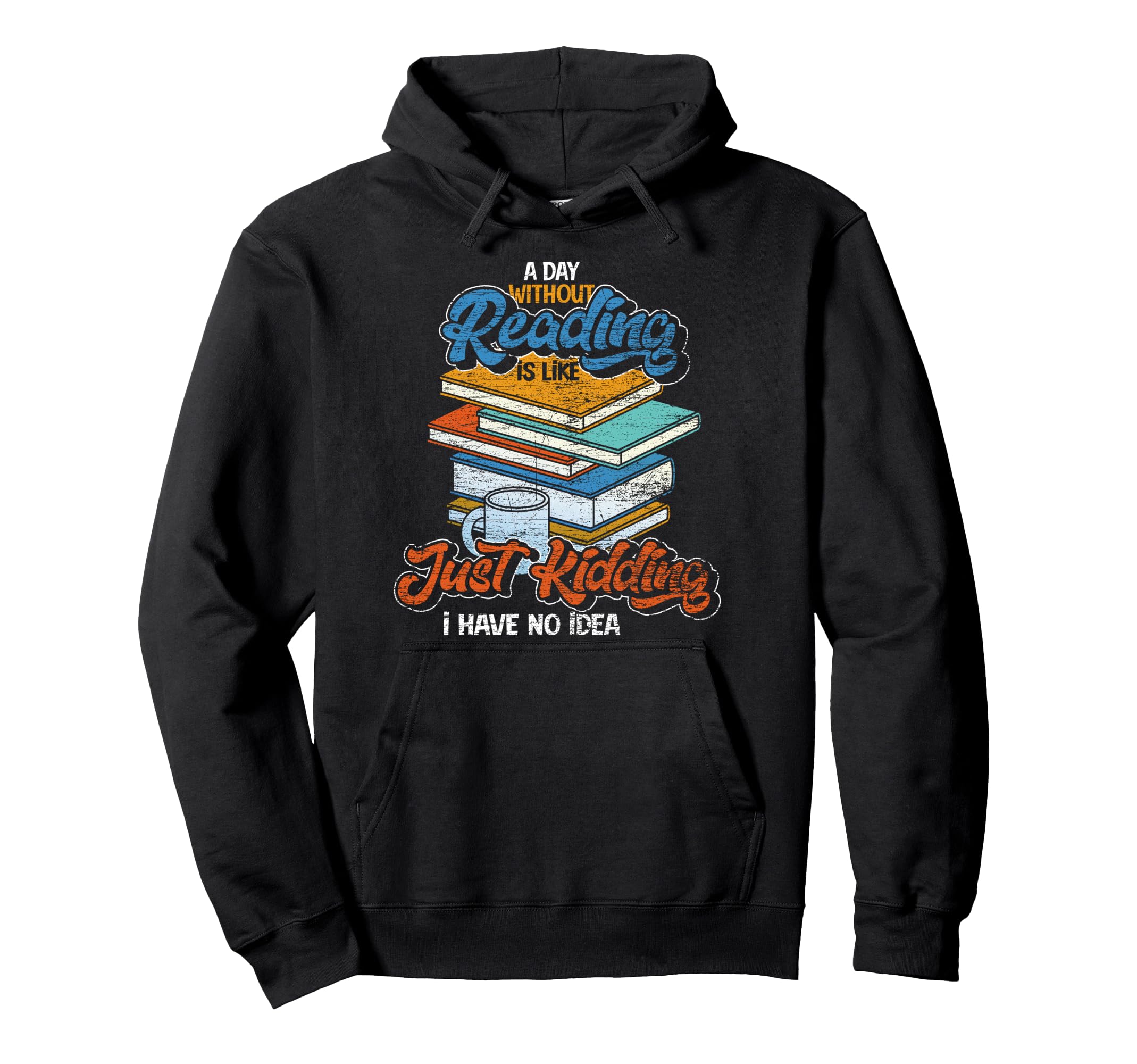 Day Without Reading Is Like I Have No Hoodie - Novelty Apparel Unisex - T-Shirt, Sweatshirt, Hoodie