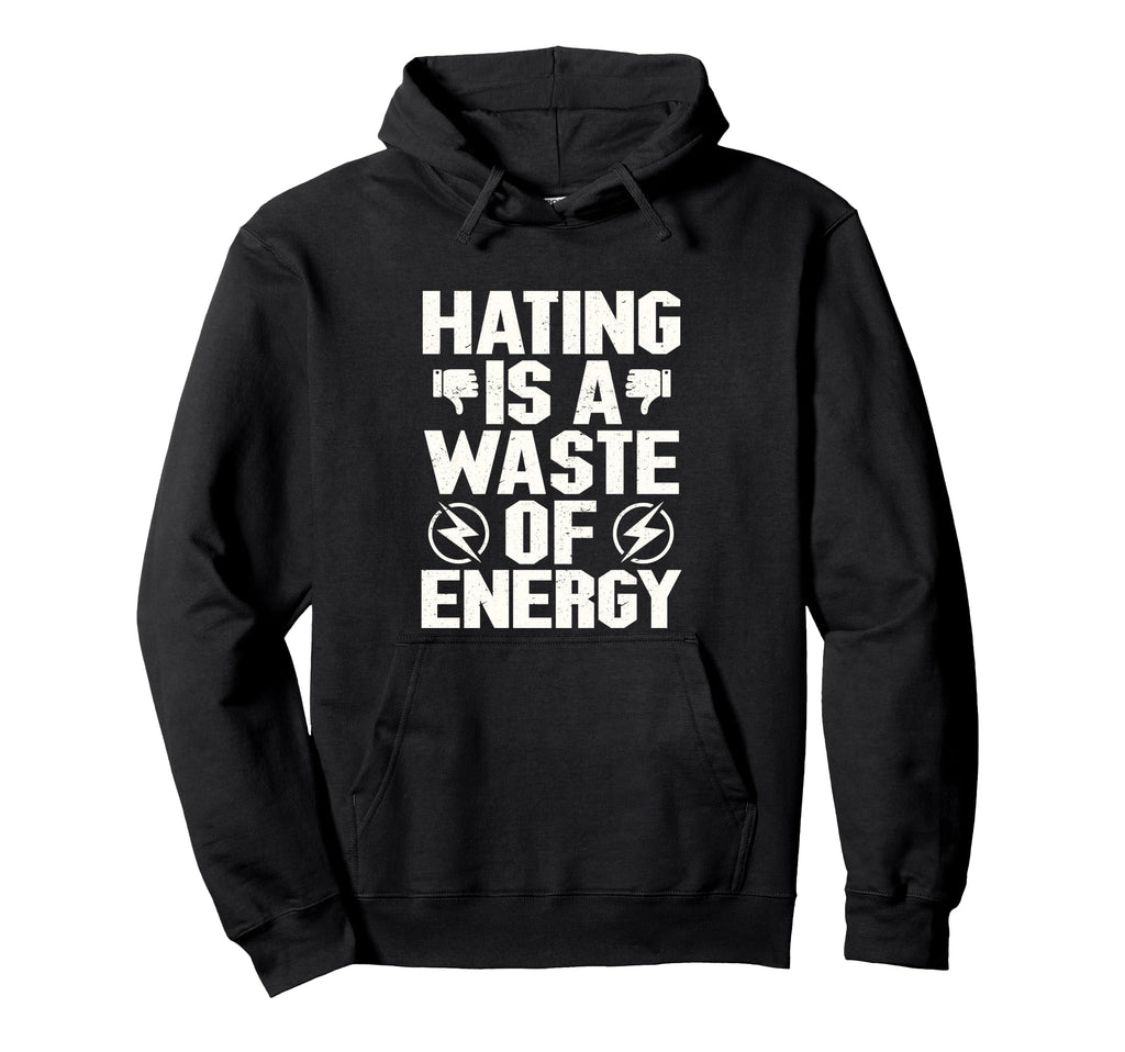 Hating Is Waste Energy Stop No To Hate Hoodie - Unique Graphic for Adults - T-Shirt, Sweatshirt, Hoodie
