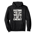 Hating Is Waste Energy Stop No To Hate Hoodie - Unique Graphic for Adults - T-Shirt, Sweatshirt, Hoodie