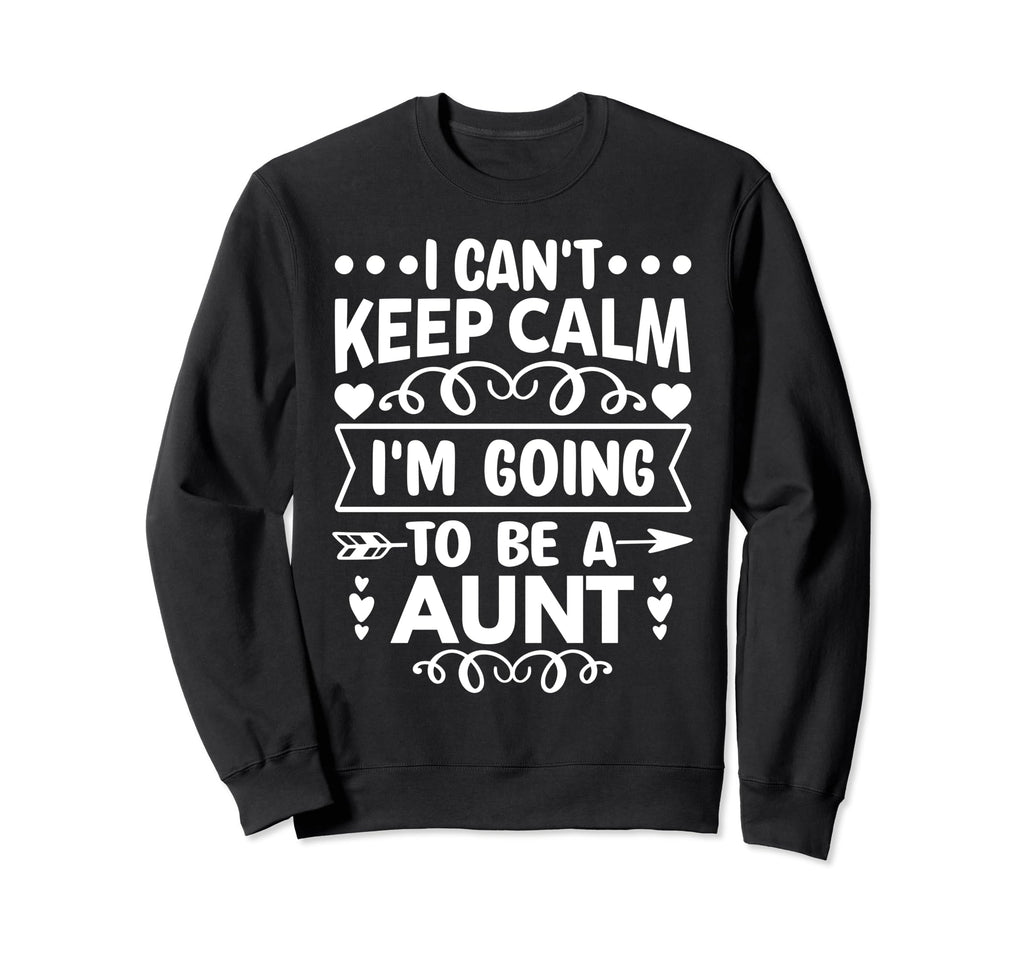I Cant Keep Calm Im Going To Be Aunt Sweatshirt - Trendy Graphic for Adults - T-Shirt, Sweatshirt, Hoodie