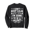 I Cant Keep Calm Im Going To Be Aunt Sweatshirt - Trendy Graphic for Adults - T-Shirt, Sweatshirt, Hoodie