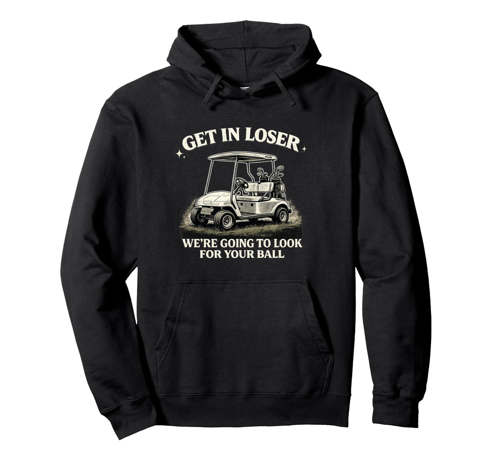 Get Loser Were Going To Your Ball Hoodie - Fun Novelty Design Men Women - T-Shirt, Sweatshirt, Hoodie