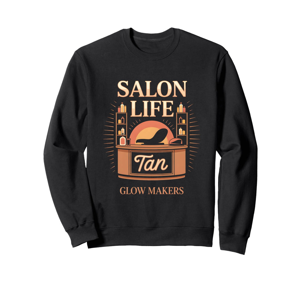 Tanning Bed Salon Life Pros Stylists Sweatshirt - Streetwear Style Unisex - T-Shirt, Sweatshirt, Hoodie