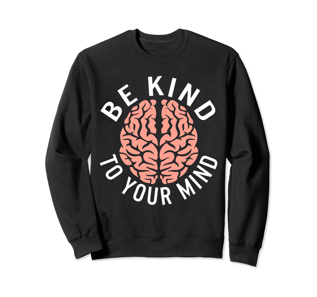 Be Kind To Your Mind Stigma Sweatshirt - Custom Art Print Men Women - T-Shirt, Sweatshirt, Hoodie