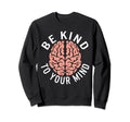 Be Kind To Your Mind Stigma Sweatshirt - Custom Art Print Men Women - T-Shirt, Sweatshirt, Hoodie