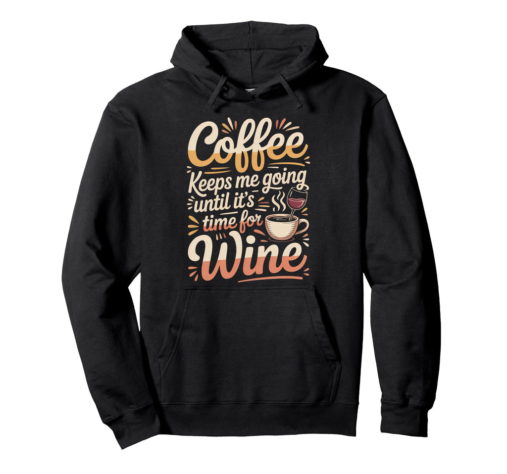 Coffee Keeps Me Going Until Its Time Wine Hoodie - Unique Graphic Unisex - T-Shirt, Sweatshirt, Hoodie