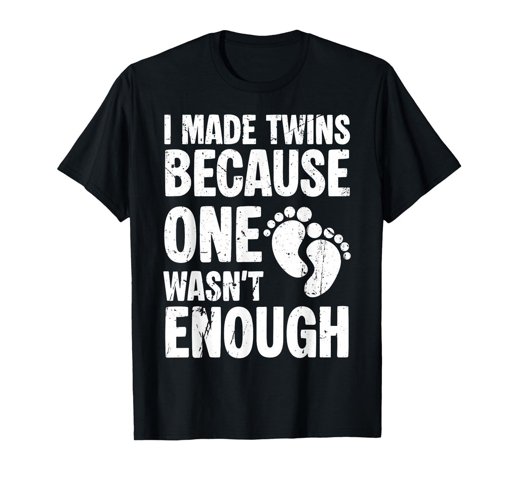 I Made Twins Because One Wasnt Enough T-Shirt - Custom Art Print Unisex - T-Shirt, Sweatshirt, Hoodie