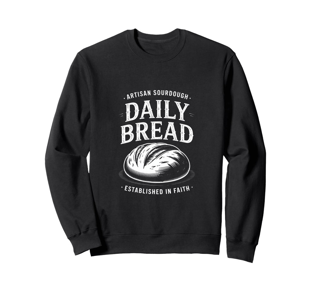 Daily Bread Artisan Sourdough Sweatshirt - Casual Everyday Wear for Adults - T-Shirt, Sweatshirt, Hoodie