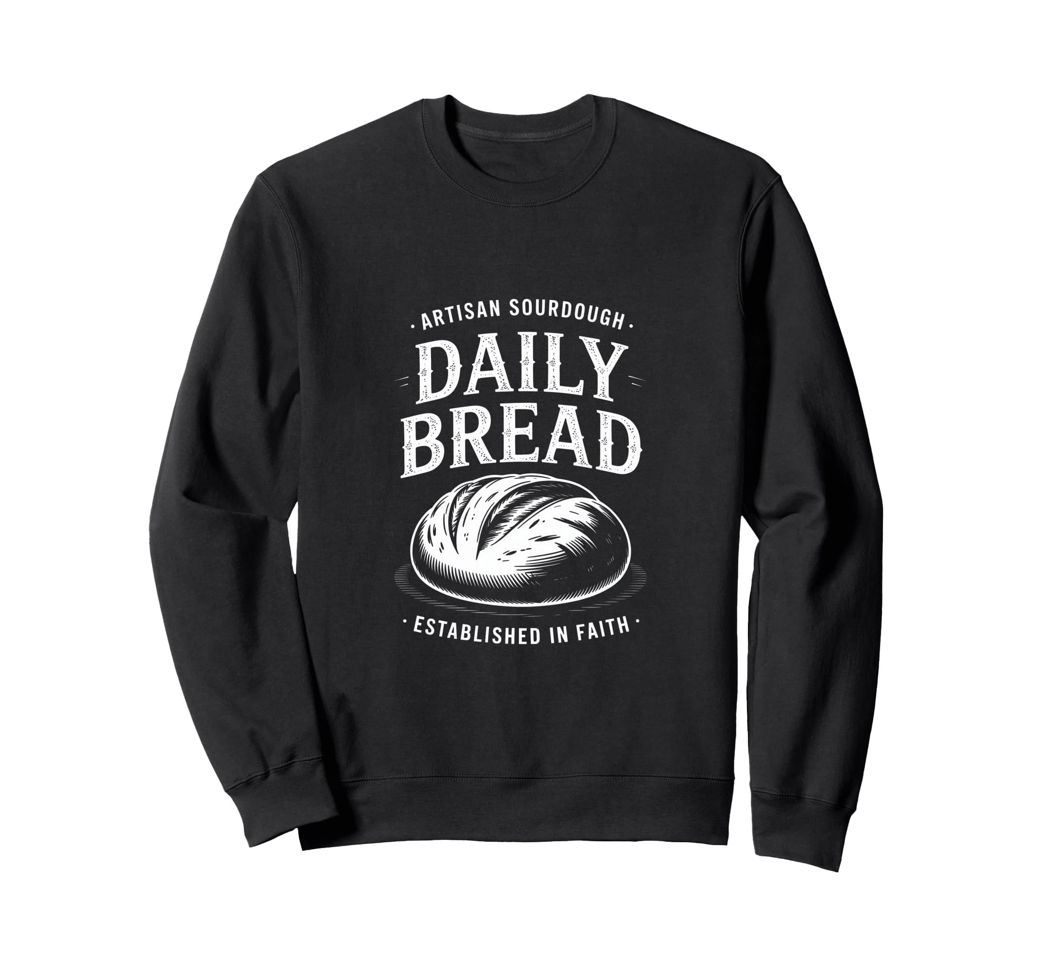 Daily Bread Artisan Sourdough Sweatshirt - Casual Everyday Wear for Adults - T-Shirt, Sweatshirt, Hoodie