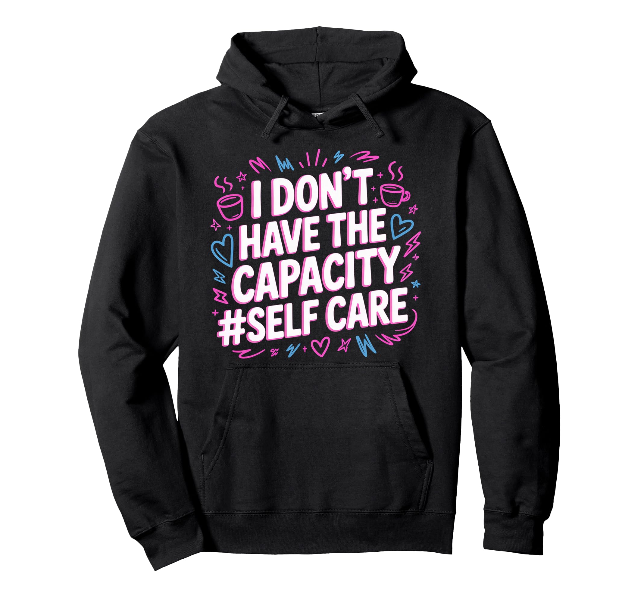 I Dont Have Capacity Self Care Hoodie - Aesthetic Graphic Men Women - T-Shirt, Sweatshirt, Hoodie