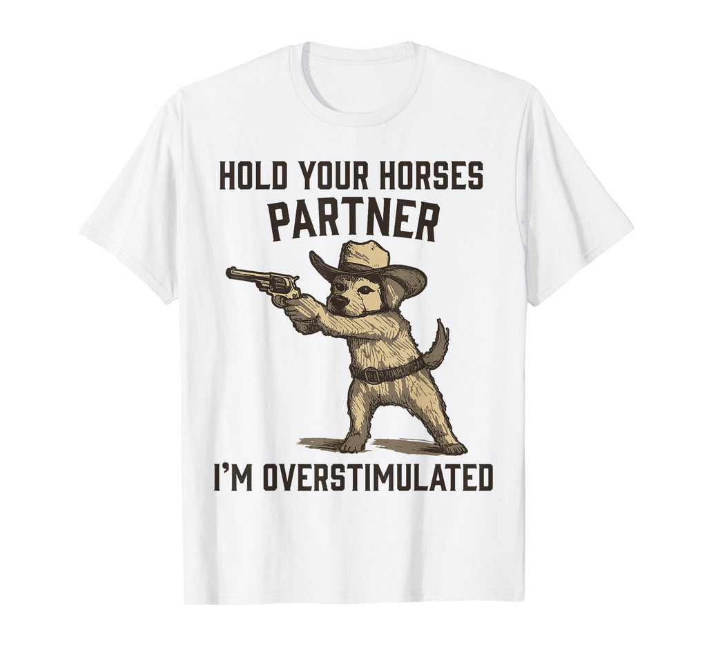 Hold Partner Im Overstimulated Funny T-Shirt - Fun Novelty Design Unisex - T-Shirt, Sweatshirt, Hoodie