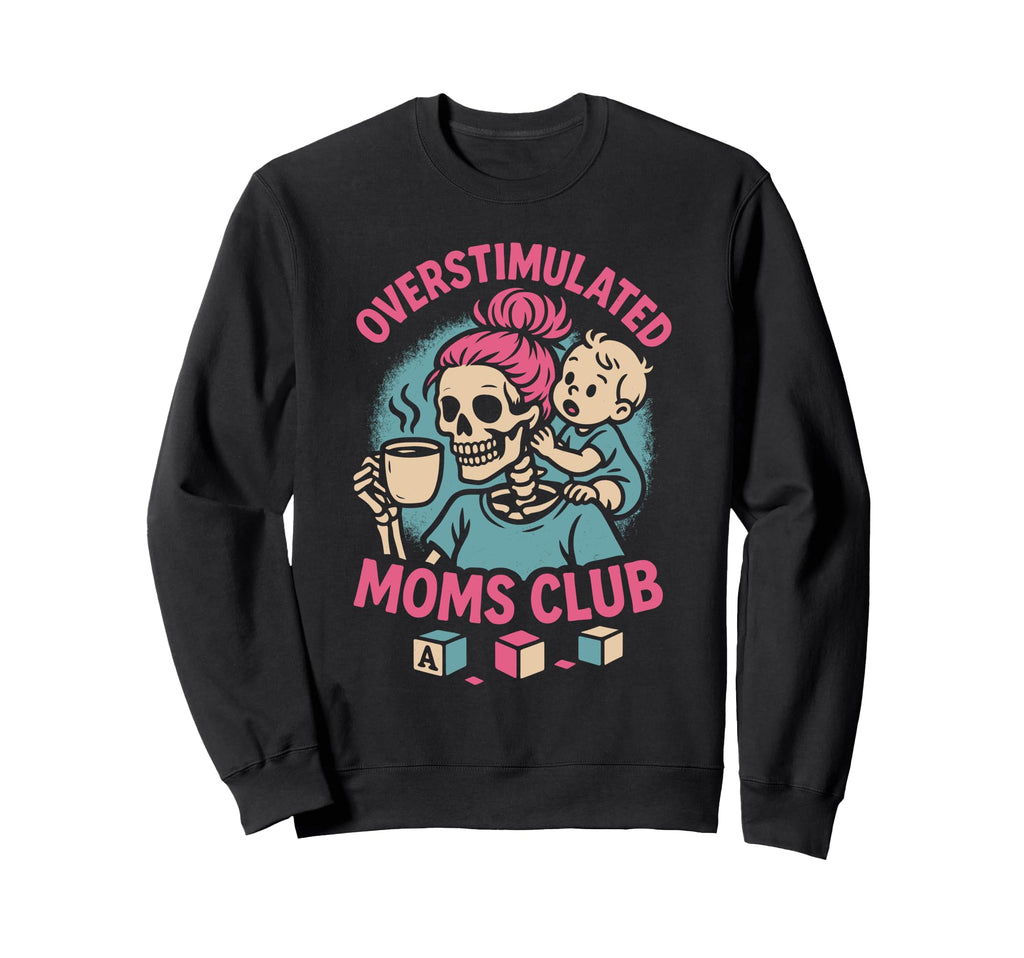 Overstimulated Moms Club Mothers Sweatshirt - Novelty Apparel Men Women - T-Shirt, Sweatshirt, Hoodie