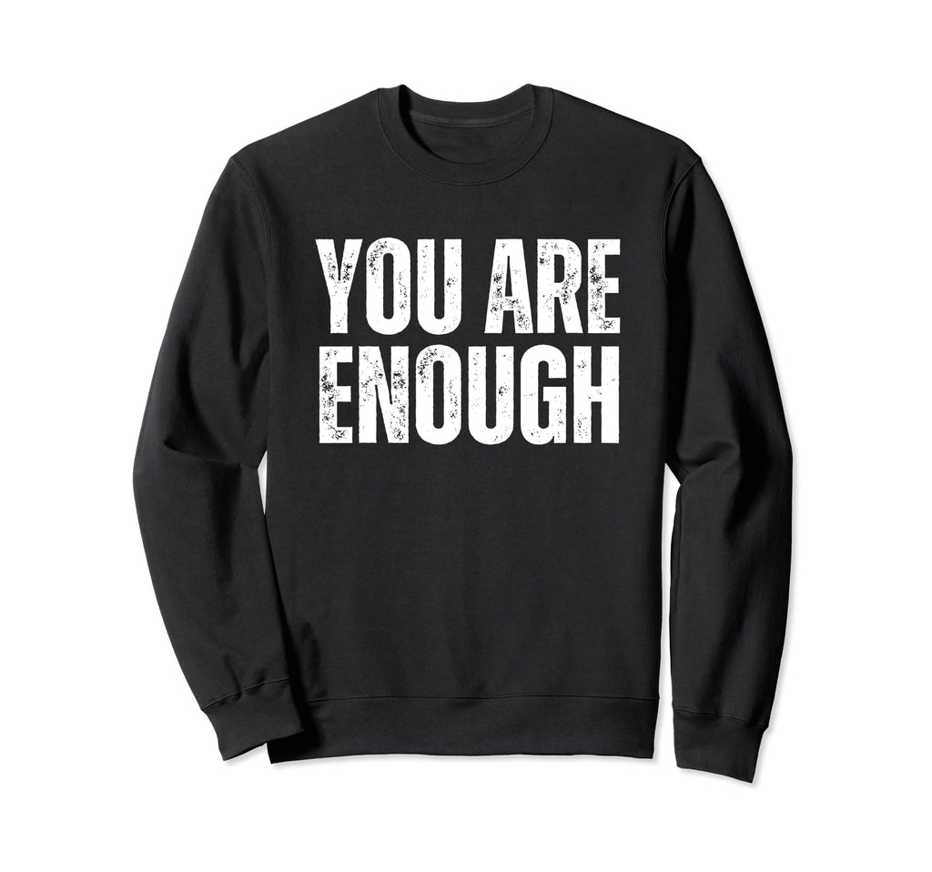 You Are Enough Positive Affirmation Sweatshirt - Graphic Print Men Women - T-Shirt, Sweatshirt, Hoodie