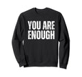 You Are Enough Positive Affirmation Sweatshirt - Graphic Print Men Women - T-Shirt, Sweatshirt, Hoodie
