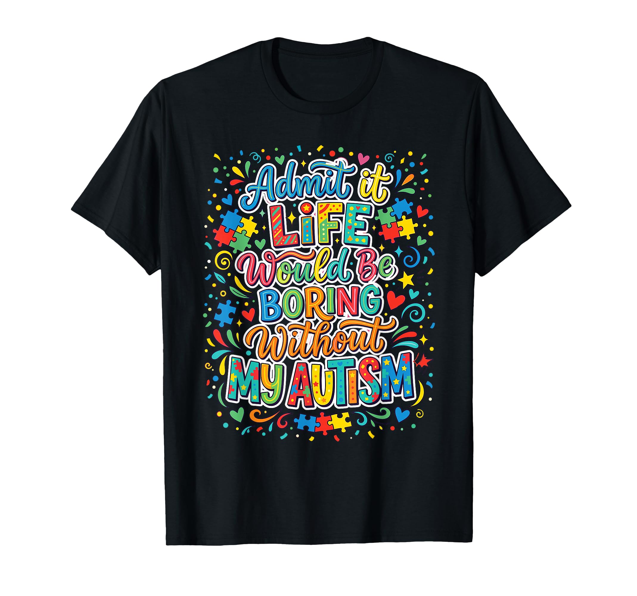 Admit It Life Boring Without My T-Shirt - Casual Everyday Wear Men Women - T-Shirt, Sweatshirt, Hoodie
