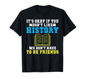 Its Okay If You Dont Like History We T-Shirt - Graphic Print Men Women - T-Shirt, Sweatshirt, Hoodie