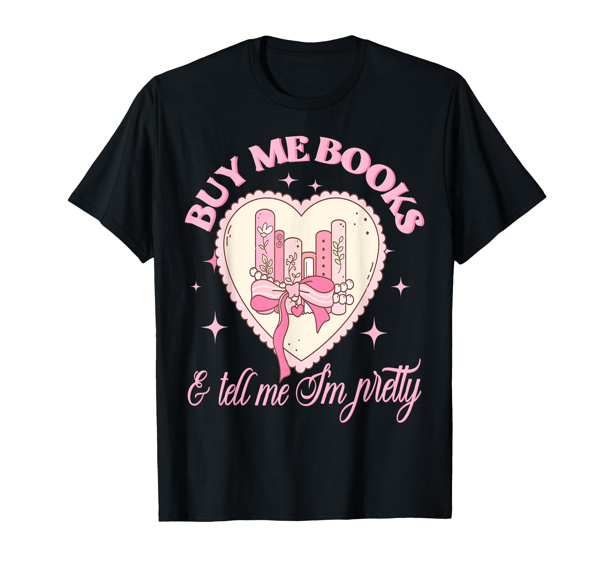 Buy Me Books And Tell Me Im Pretty T-Shirt - Unique Graphic for Adults - T-Shirt, Sweatshirt, Hoodie