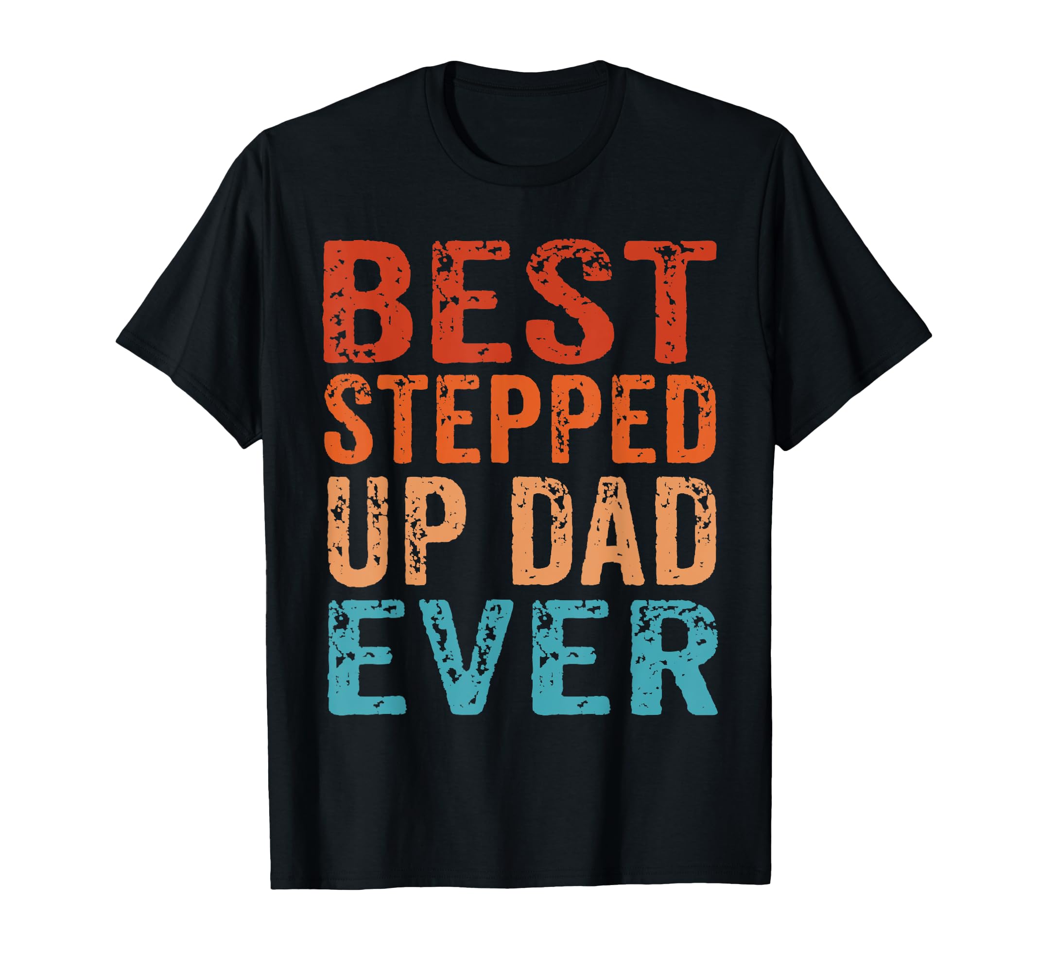 Stepped Up Dad Best Stepdad Ever T-Shirt - Casual Everyday Wear Men Women - T-Shirt, Sweatshirt, Hoodie