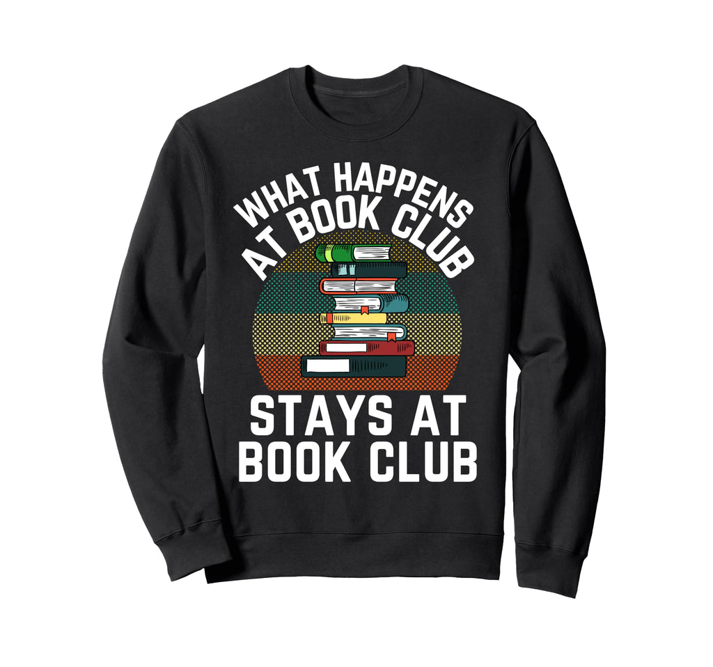 What Happens Book Club Stays Book Sweatshirt - Streetwear Style Men Women - T-Shirt, Sweatshirt, Hoodie