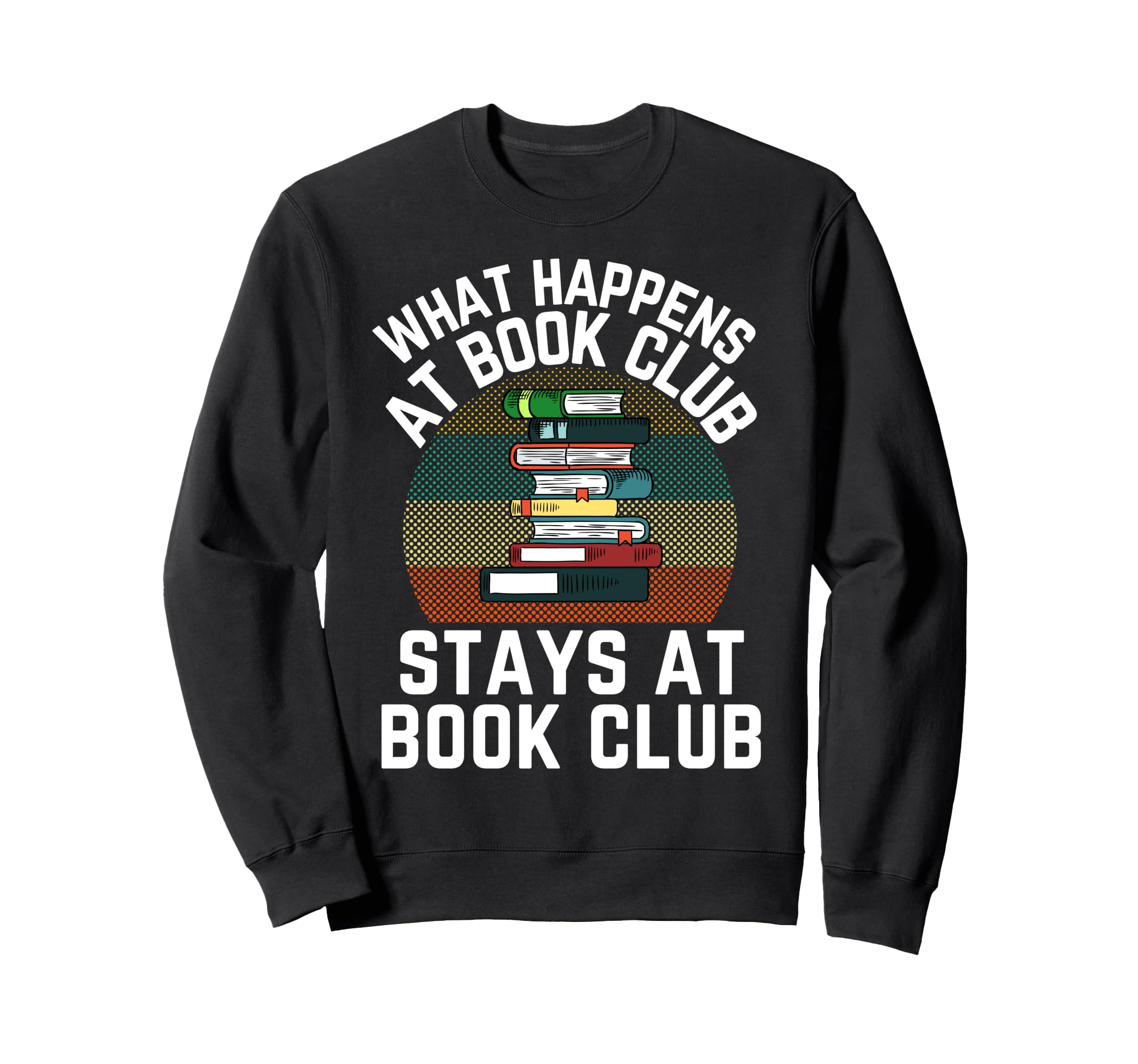 What Happens Book Club Stays Book Sweatshirt - Streetwear Style Men Women - T-Shirt, Sweatshirt, Hoodie