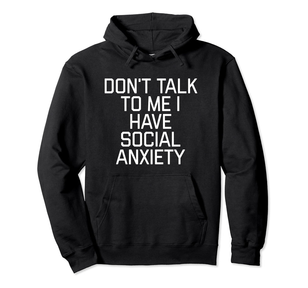 Dont Talk To Me I Have Social Anxiety Hoodie - Novelty Apparel Men Women - T-Shirt, Sweatshirt, Hoodie