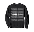 You Are Enough Inspirational Mental Sweatshirt - Minimalist Print Unisex - T-Shirt, Sweatshirt, Hoodie
