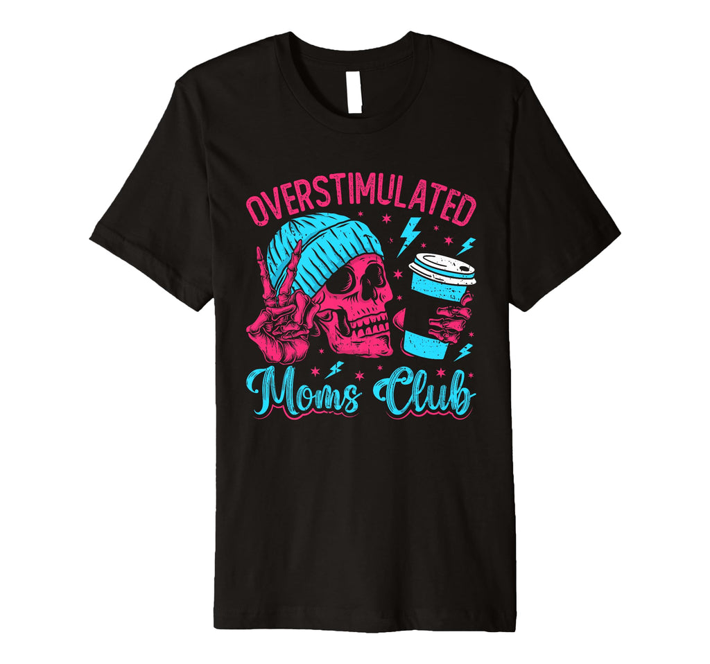 Overstimulated Moms Club Mothers Day T-Shirt - Casual Everyday Wear Unisex - T-Shirt, Sweatshirt, Hoodie