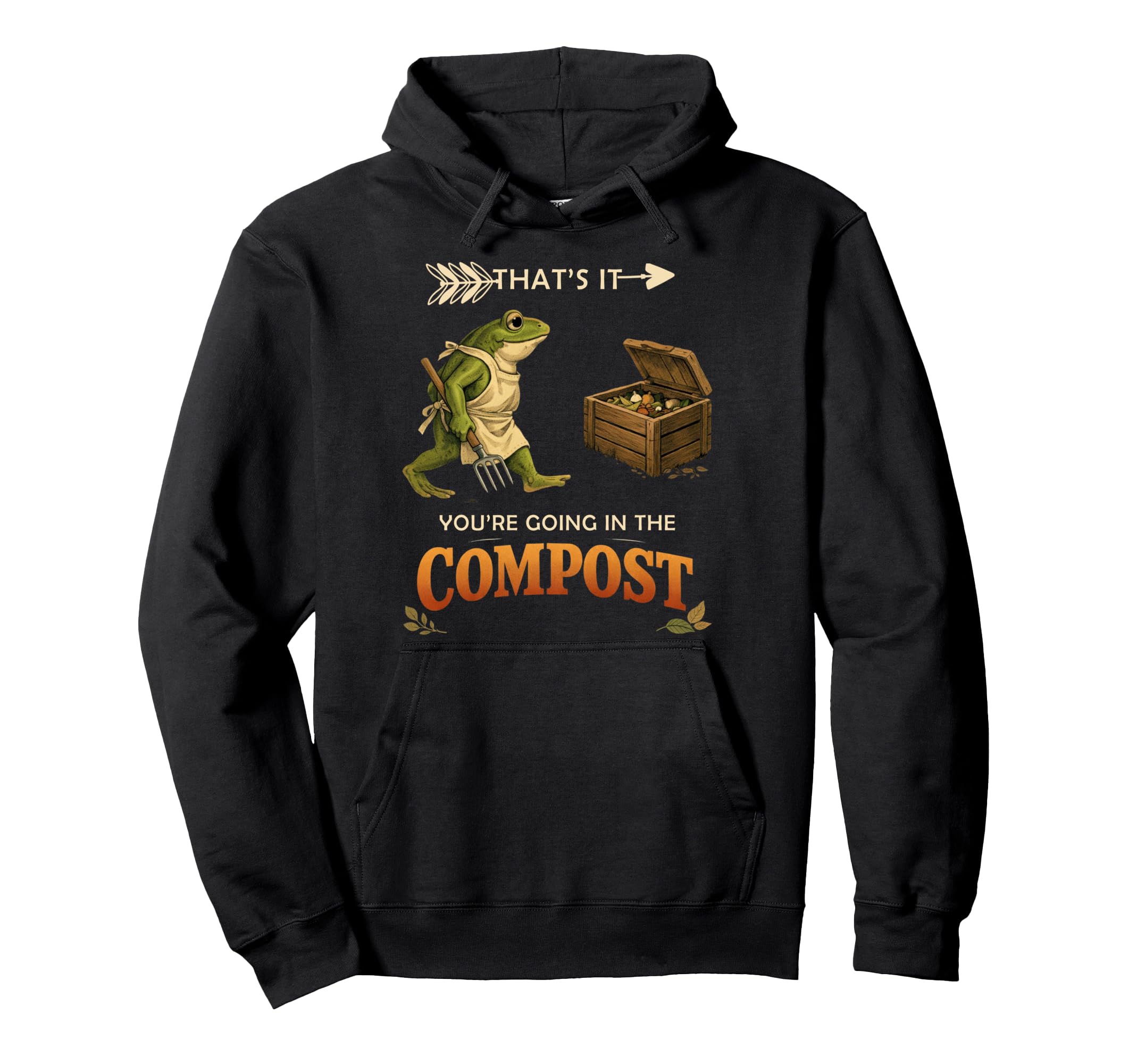 Thats It Your Going Compost Whimsical Hoodie - Trendy Graphic Unisex - T-Shirt, Sweatshirt, Hoodie