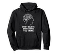 Dont Believe Everything You Think Hoodie - Fun Novelty Design Unisex - T-Shirt, Sweatshirt, Hoodie