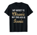 My Anxiety Is Chronic Ass Is T-Shirt - Casual Everyday Wear Men Women - T-Shirt, Sweatshirt, Hoodie