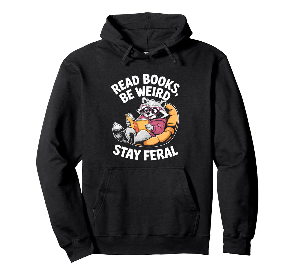 Read Books Be Weird Stay Feral Funny Hoodie - Streetwear Style for Adults - T-Shirt, Sweatshirt, Hoodie