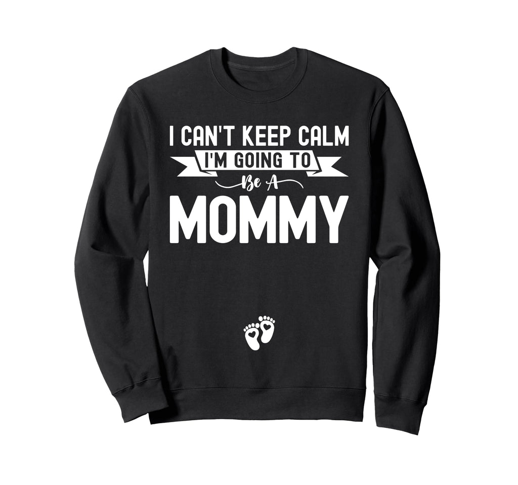 I Cant Keep Calm Im Going To Be Mommy Sweatshirt - Trendy Graphic Unisex - T-Shirt, Sweatshirt, Hoodie