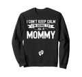 I Cant Keep Calm Im Going To Be Mommy Sweatshirt - Trendy Graphic Unisex - T-Shirt, Sweatshirt, Hoodie