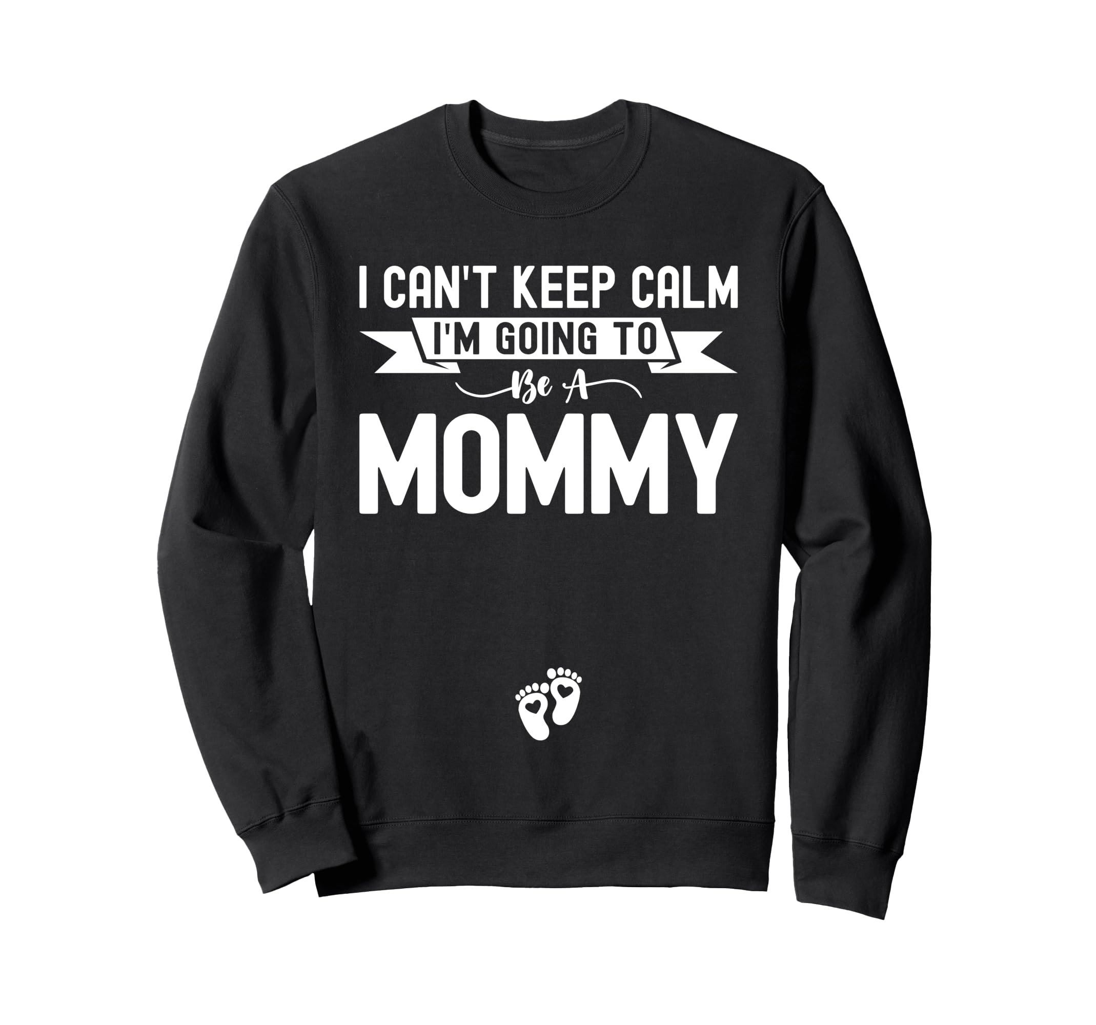 I Cant Keep Calm Im Going To Be Mommy Sweatshirt - Trendy Graphic Unisex - T-Shirt, Sweatshirt, Hoodie