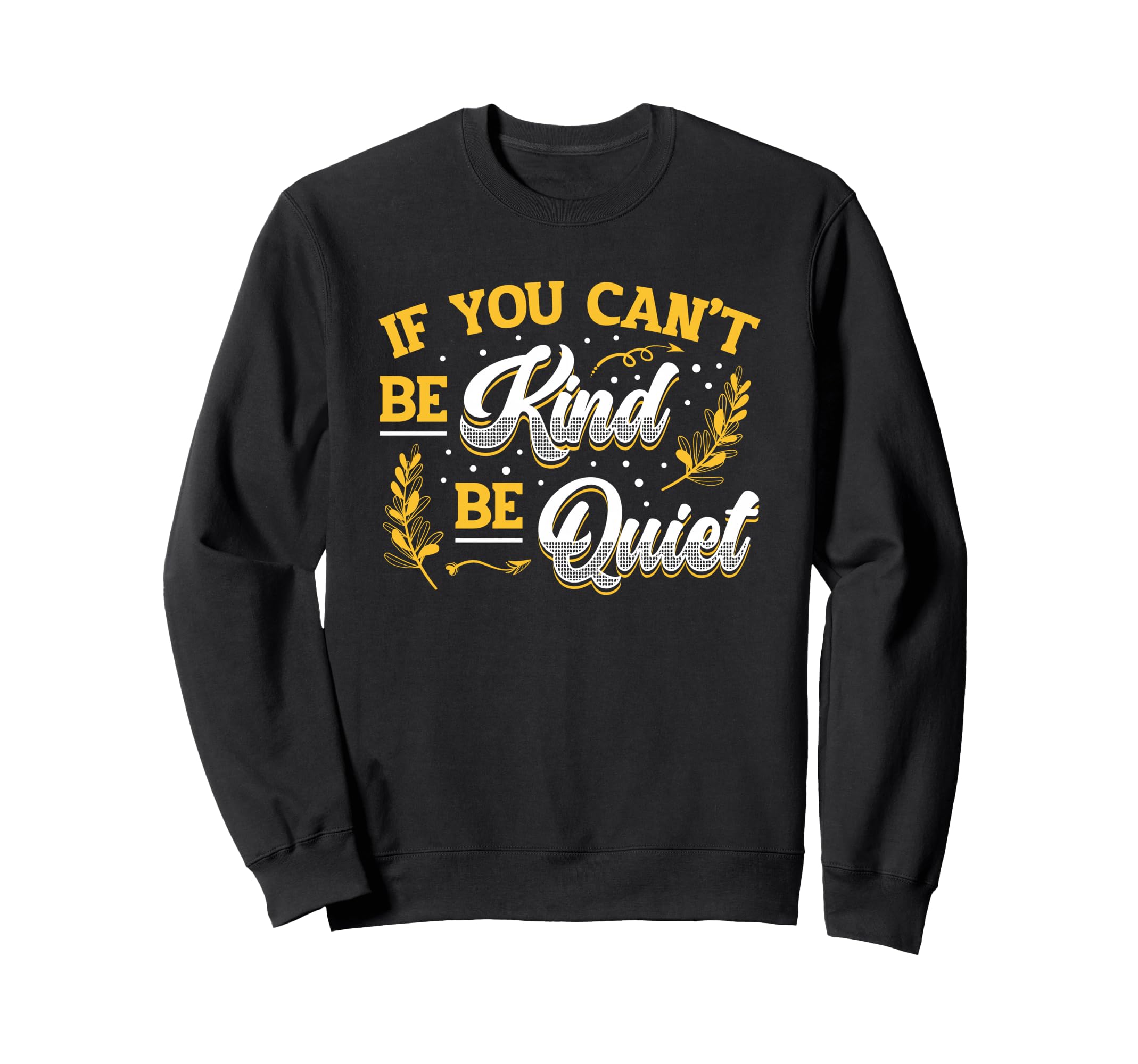 If You Can T Be Kind Be Quiet Sweatshirt - Casual Everyday Wear Men Women - T-Shirt, Sweatshirt, Hoodie