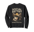 Social Battery Brewed Fresh Daily Sweatshirt - Fun Novelty Design Unisex - T-Shirt, Sweatshirt, Hoodie
