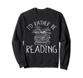 Id Rather Be Reading Funny Sweatshirt - Minimalist Print Men Women - T-Shirt, Sweatshirt, Hoodie