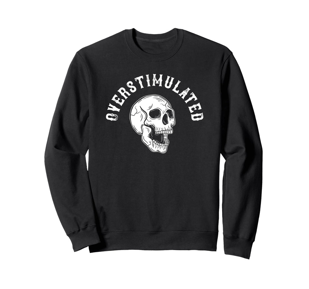 Overstimulated Neurodivergent Funny Sweatshirt - Trendy Graphic Men Women - T-Shirt, Sweatshirt, Hoodie
